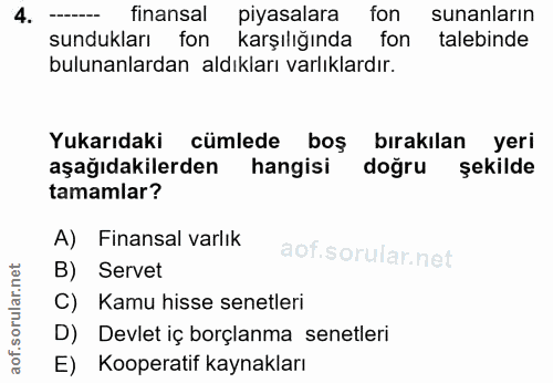 4. soru: -- finansal piyasalara fon sunanların sundukları fon karşılığında fon talebinde bulunanlardan aldıkları varlıklardır.…