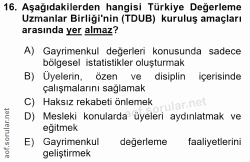 16. soru: Aşağıdakilerden hangisi Türkiye Değerleme Uzmanlar Birliği'nin (TDUB) kuruluş amaçları arasında yer almaz? A) Gayrime…