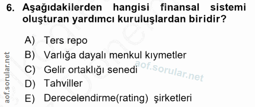 6. soru: Aşağıdakilerden hangisi finansal sistemi oluşturan yardımcı kuruluşlardan biridir? A) Ters repo C) Gelir ortaklığı se…
