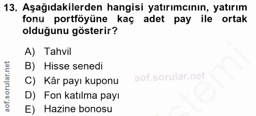 13. soru: Aşağıdakilerden hangisi yatırımcının, yatırım fonu portföyüne kaç adet pay ile ortak olduğunu gösterir? A) Tahvil B)…