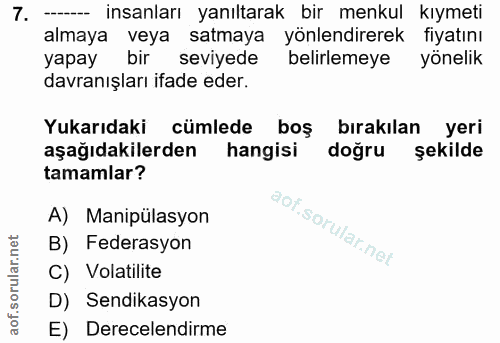 7. soru: ---- insanları yanıltarak bir menkul kıymeti almaya veya satmaya yönlendirerek fiyatını yapay bir seviyede belirlemey…