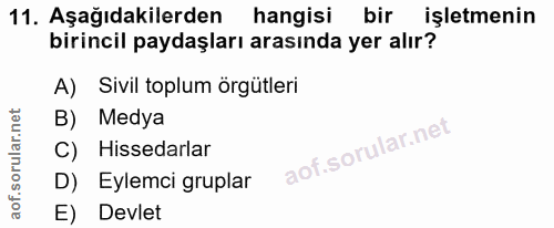 11. soru: Aşağıdakilerden hangisi bir işletmenin birincil paydaşları arasında yer alır? A) Sivil toplum örgütleri B) Medya C) H…