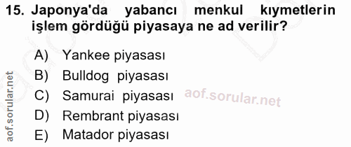 15. soru: Japonya'da yabancı menkul kıymetlerin işlem gördüğü piyasaya ne ad verilir? A) Yankee piyasası B) Bulldog piyasası C)…