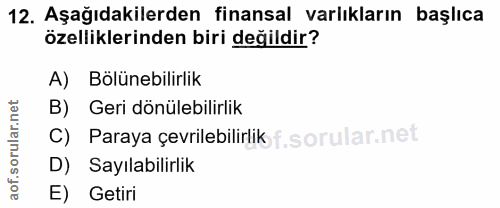 12. soru: Aşağıdakilerden finansal varlıkların başlıca özelliklerinden biri değildir? A) Bölünebilirlik B) Geri dönülebilirlik…