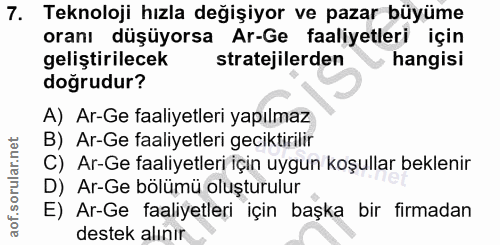 7. soru: Teknoloji hızla değişiyor ve pazar büyüme oranı düşüyorsa Ar-Ge faaliyetleri için geliştirilecek stratejilerden hangi…