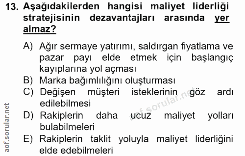 13. soru: Aşağıdakilerden hangisi maliyet liderliği stratejisinin dezavantajları arasında yer almaz? A) Ağır sermaye yatırımı,…