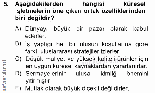 5. soru: Aşağıdakilerden hangisi küresel işletmelerin öne çıkan ortak özelliklerinden biri değildir? A) Dünyayı büyük bir paza…