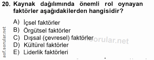 20. soru: Kaynak dağılımında önemli rol oynayan faktörler aşağıdakilerden hangisidir? A) İçsel faktörler B) Örgütsel faktörler…