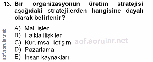 13. soru: Bir organizasyonun üretim stratejisi aşağıdaki stratejilerden hangisine dayalı olarak belirlenir? A) Mali işler B) Ha…