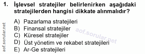 1. soru: İşlevsel stratejiler belirlenirken aşağıdaki stratejilerden hangisi dikkate alınmalıdır? A) Pazarlama stratejileri B)…