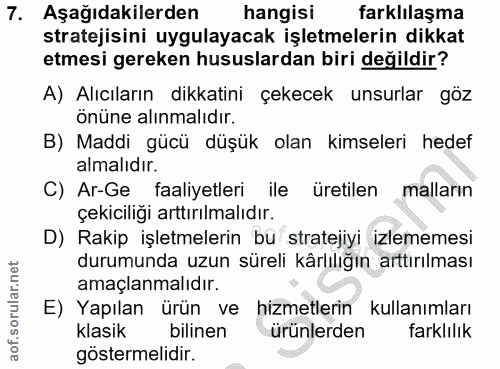 7. soru: Aşağıdakilerden hangisi farklılaşma stratejisini uygulayacak işletmelerin dikkat etmesi gereken hususlardan biri deği…