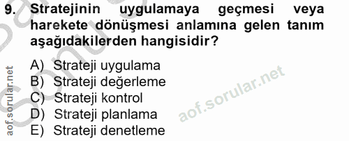 9. soru: Stratejinin uygulamaya geçmesi veya harekete dönüşmesi anlamına gelen tanım aşağıdakilerden hangisidir? A) Strateji u…