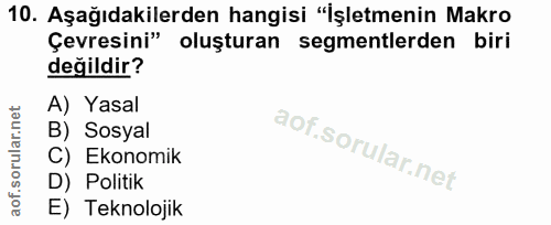 10. soru: Aşağıdakilerden hangisi "İşletmenin Makro Çevresini" oluşturan segmentlerden biri değildir? A) Yasal B) Sosyal C) Eko…