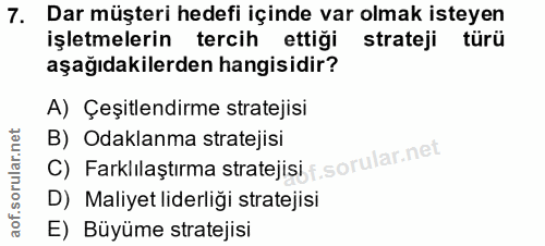7. soru: Dar müşteri hedefi içinde var olmak isteyen işletmelerin tercih ettigi strateji türü aşağıdakilerden hangisidir? A) Ç…