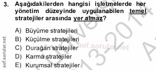3. soru: Aşağıdakilerden hangisi işletmelerde her yönetim düzeyinde uygulanabilen teme stratejiler arasında yer almaz? A) Büyü…