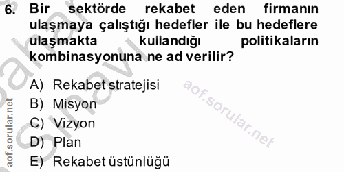 6. soru: Bir sektörde rekabet eden firmanın ulaşmaya çalıştığı hedefler ile bu hedeflere ulaşmakta • kullandığı politikaların…