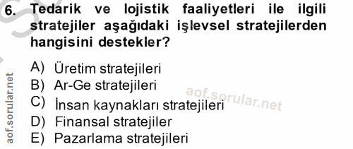 6. soru: Tedarik ve lojistik faaliyetleri ile ilgili stratejiler aşağıdaki işlevsel stratejilerden hangisini destekler? A) Üre…
