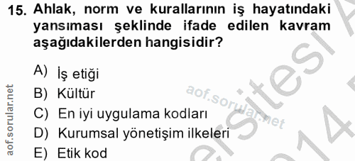 15. soru: Ahlak, norm ve kurallarının iş hayatındaki yansıması şeklinde ifade edilen kavram aşağıdakilerden hangisidir? A) İş e…