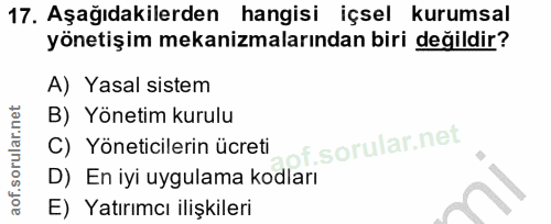 17. soru: Aşağıdakilerden hangisi içsel kurumsal yönetişim mekanizmalarından biri değildir? A) Yasal sistem B) Yönetim kurulu C…
