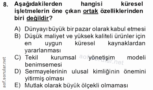 8. soru: Aşağıdakilerden hangisi küresel işletmelerin öne çıkan ortak özelliklerinden biri değildir? A) Dünyayı büyük bir paza…