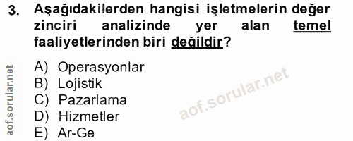 3. soru: Aşağıdakilerden hangisi işletmelerin değer zinciri| analizinde yer alan temel faaliyetlerinden biri değildir? A) Oper…