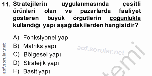 11. soru: Stratejilerin uygulanmasında çeşitli ürünleri olan ve pazarlarda faaliyet gösteren büyük örgütlerin çoğunlukla kullan…