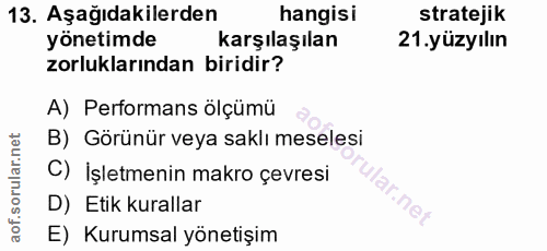 13. soru: Aşağıdakilerden hangisi stratejik yonetimde karşılaşılan 21 .yüzyılın zorluklarından biridir? A) Performans ölçümü B)…
