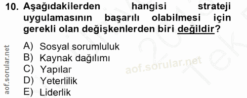 10. soru: Aşağıdakilerden hangisi strateji uygulamasının başarılı olabilmesi için gerekli olan değişkenlerden biri değildir? A)…