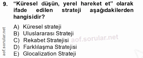 9. soru: "Küresel düşün, yerel hareket et" olarak ifade edilen strateji aşağıdakilerden hangisidir? A) Küresel strateji C) Rek…