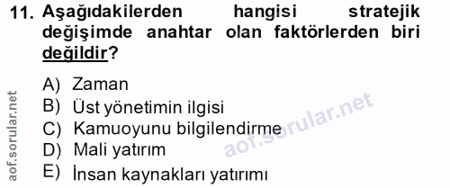 11. soru: Aşağıdakilerden hangisi stratejik değişimde anahtar olan faktörlerden biri değildir? A) Zaman B) Üst yönetimin ilgisi…