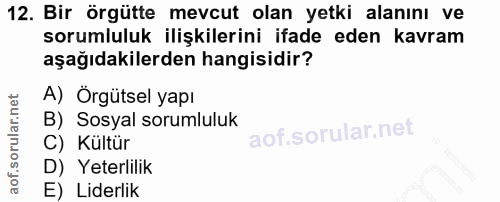 12. soru: Bir örgütte mevcut olan yetki alanını ve sorumluluk ilişkilerini ifade eden kavram aşağıdakilerden hangisidir? A) Örg…