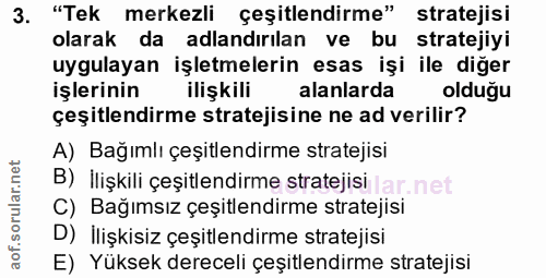 3. soru: "Tek merkezli çeşitlendirme" stratejisi olarak da adlandırılan ve bu stratejiyi uygulayan işletmelerin esas işi ile d…