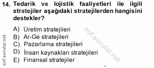 14. soru: Tedarik ve lojistik faaliyetleri ile ilgili stratejiler aşağıdaki stratejilerden hangisini destekler? A) Uretim strat…