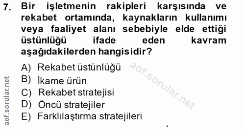 7. soru: Bir işletmenin rakipleri karşısında ve rekabet ortamında, kaynakların kullanımı veya faaliyet alanı sebebiyle elde et…