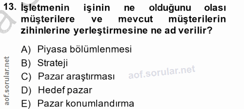 13. soru: İşletmenin işinin ne oldugunu olası müşterilere ve mevcut müşterilerin zihinlerine yerleştirmesine ne ad verilir? A)…