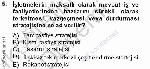 5. soru: İşletmelerin maksatlı olarak mevcut iş ve faaliyetlerinden bazılarını sürekli olarak terketmesi, vazgeçmesi veya durd…
