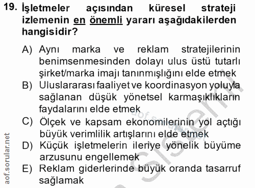 19. soru: Işletmeler açısından / küresel strateji izlemenin en önemli yararı aşağıdakilerden hangisidir? A) Aynı marka ve rekla…