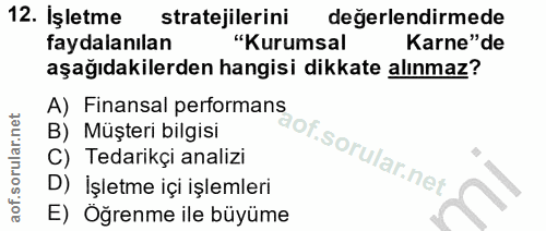 12. soru: İşletme stratejilerini değerlendirmede faydalanılan "Kurumsal Karne"de aşağıdakilerden hangisi dikkate alınmaz? A) Fi…