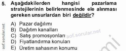 5. soru: Aşağıdakilerden hangisi pazarlama stratejilerinin belirlenmesinde ele alınması gereken unsurlardan biri değildir? A)…
