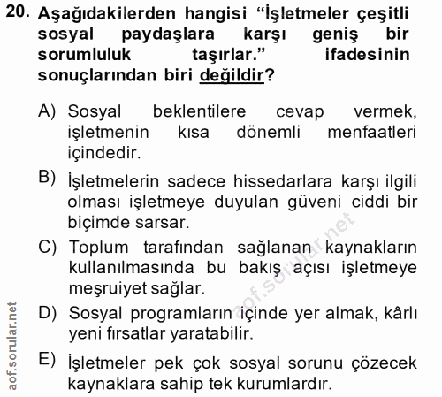 20. soru: Aşağıdakilerden hangisi "İşletmeler çeşitli sosyal paydaşlara karşı geniş bir sorumluluk taşırlar." ifadesinin sonuçl…