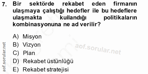 7. soru: Bir sektörde rekabet eden firmanın ulaşmaya çalıştığı hedefler ile bu hedeflere ulaşmakta Kullandığı politikaların ko…