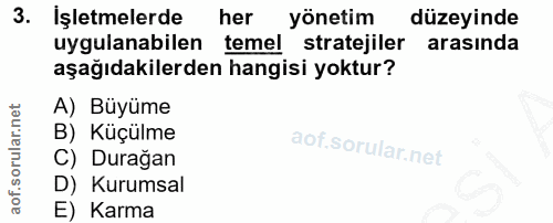 3. soru: İşletmelerde her yönetim düzeyinde uygulanabilen temel stratejiler arasinda aşağıdakilerden hangisi yoktur? A) Büyüme…
