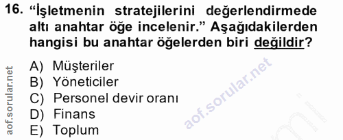 16. soru: "İşletmenin stratejilerini değerlendirmede altı anahtar öğe incelenir." Aşağıdakilerden hangisi bu anahtar öğelerden…