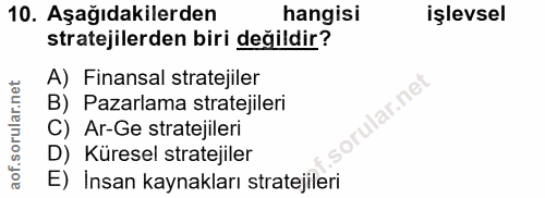 10. soru: Aşağıdakilerden hangisi işlevsel stratejilerden biri değildir? A) Finansal stratejiler B) Pazarlama stratejileri orul…