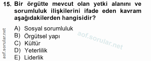 15. soru: Bir örgütte mevcut olan yetki alanını ve sorumluluk ilişkilerini ifade eden kavram aşağıdakilerden hangisidir? A) Sos…