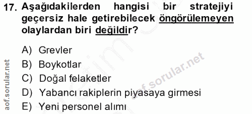 17. soru: Aşağıdakilerden hangisi bir stratejiyi geçersiz hale getirebilecek öngörülemeyen olaylardan biri değildir? A) Grevler…