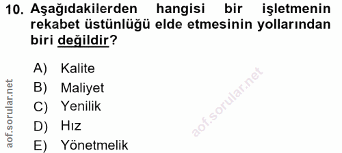 10. soru: Aşağıdakilerden hangisi bir işletmenin rekabet üstünlüğü elde etmesinin yollarından biri değildir? A) Kalite B) Maliy…