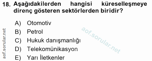 18. soru: Aşağıdakilerden hangisi küreselleşmeye direnç gösteren sektörlerden biridir? A) Otomotiv B) Petrol C) Hukuk danışmanl…