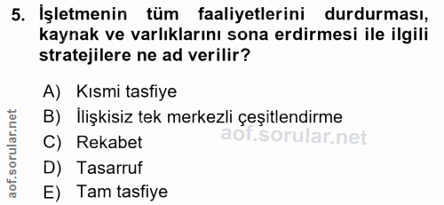 5. soru: İşletmenin tüm faaliyetlerini durdurması, kaynak ve varlıklarını sona erdirmesi ile ilgili stratejilere ne ad verilir…