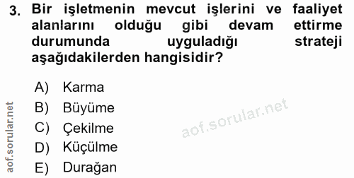 3. soru: Bir işletmenin mevcut işlerini ve faaliyet alanlarını olduğu gibi devam ettirme durumunda uyguladığı strateji aşağıda…